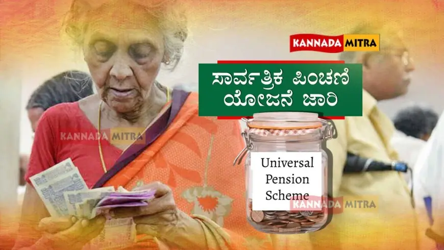 Universal Pension Scheme-ಸಾರ್ವತ್ರಿಕ ಪಿಂಚಣಿ ಯೋಜನೆ ಜಾರಿ | ಯಾರಿಗೆಲ್ಲ ಸಿಗಲಿದೆ ಇದರ ಪ್ರಯೋಜನ?